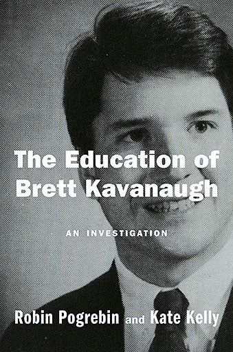 The Education of Brett Kavanaugh: An Investigation by Robin Pogrebin and Kate Kelly