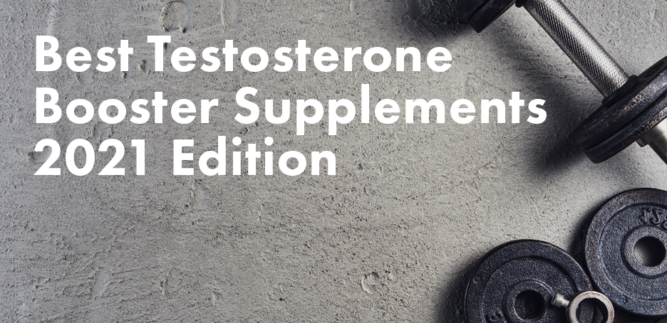 Best Testosterone Booster Supplements – 2021 Edition